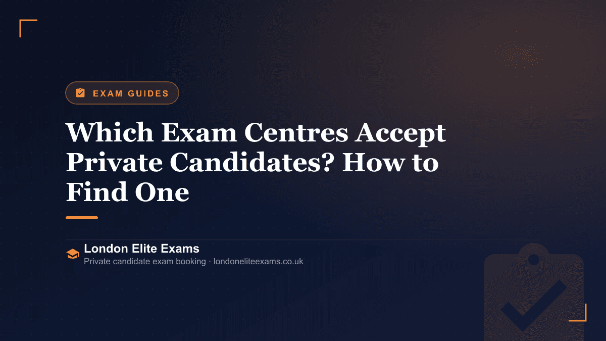 Which Exam Centres Accept Private Candidates? How to Find One and What to Check — a London Elite Exams guide