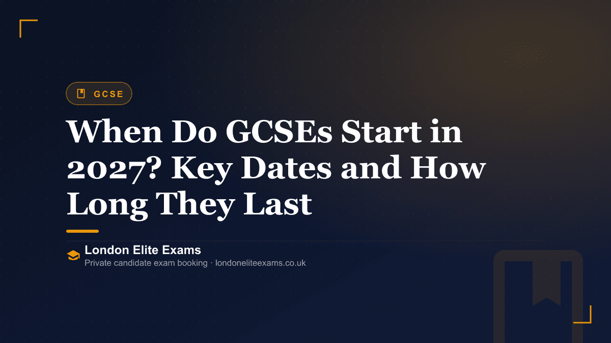 When Do GCSEs Start in 2027? Key Dates and How Long They Last — a London Elite Exams guide